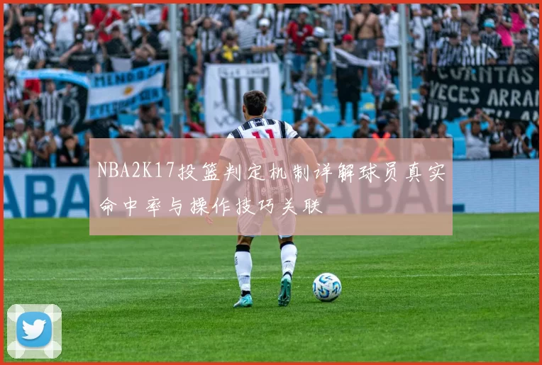NBA2K17投篮判定机制详解球员真实命中率与操作技巧关联