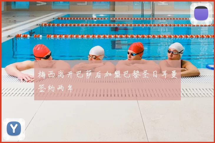 梅西离开巴萨后加盟巴黎圣日耳曼签约两年