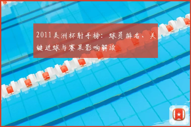 2011美洲杯射手榜:球员排名、关键进球与赛果影响解读