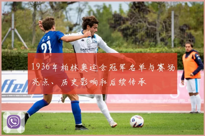1936年柏林奥运会冠军名单与赛场亮点、历史影响和后续传承