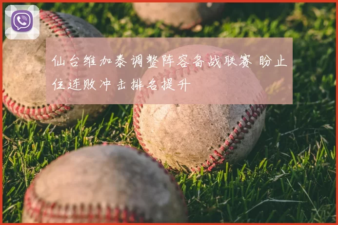 仙台维加泰调整阵容备战联赛 盼止住连败冲击排名提升