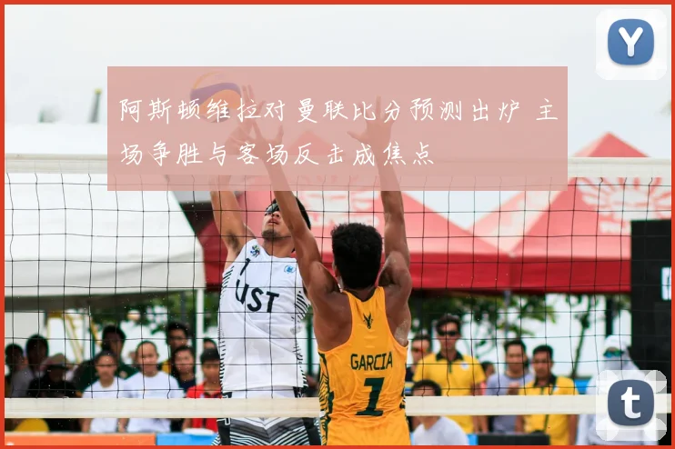阿斯顿维拉对曼联比分预测出炉 主场争胜与客场反击成焦点