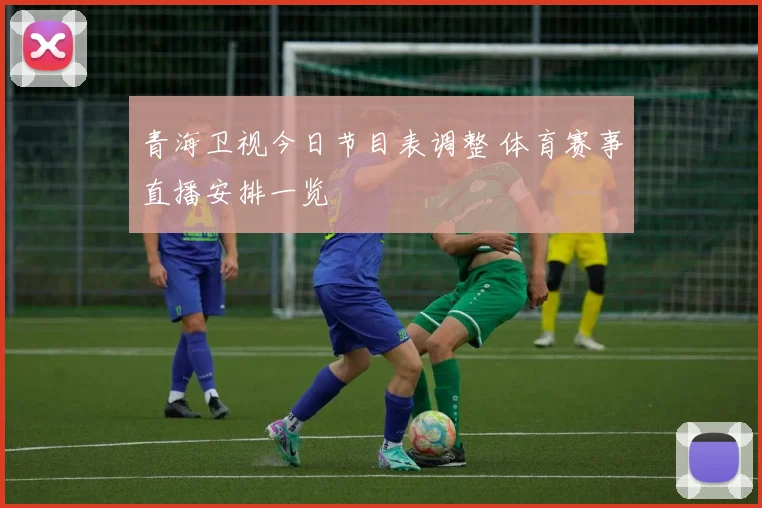 青海卫视今日节目表调整 体育赛事直播安排一览