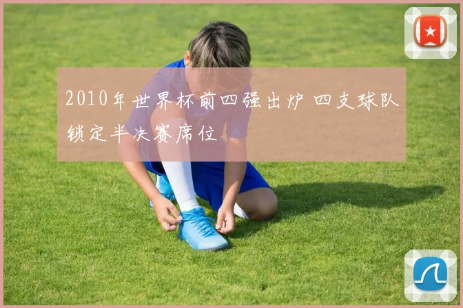 2010年世界杯前四强出炉 四支球队锁定半决赛席位
