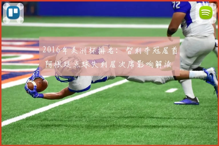 2016年美洲杯排名:智利夺冠居首 阿根廷点球失利居次席影响解读