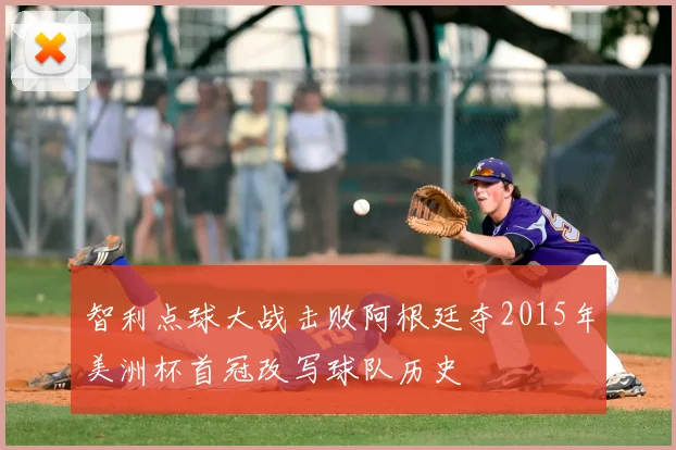 智利点球大战击败阿根廷夺2015年美洲杯首冠改写球队历史